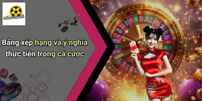 Bảng xếp hạng và ý nghĩa thực tiễn trong cá cược