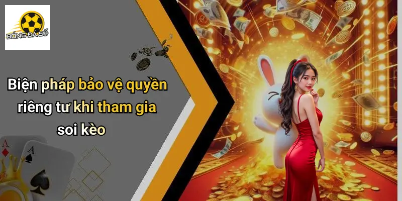 Biện pháp bảo vệ quyền riêng tư khi tham gia soi kèo