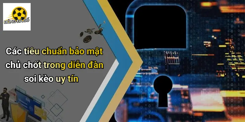 Các tiêu chuẩn bảo mật chủ chốt trong diễn đàn soi kèo uy tín