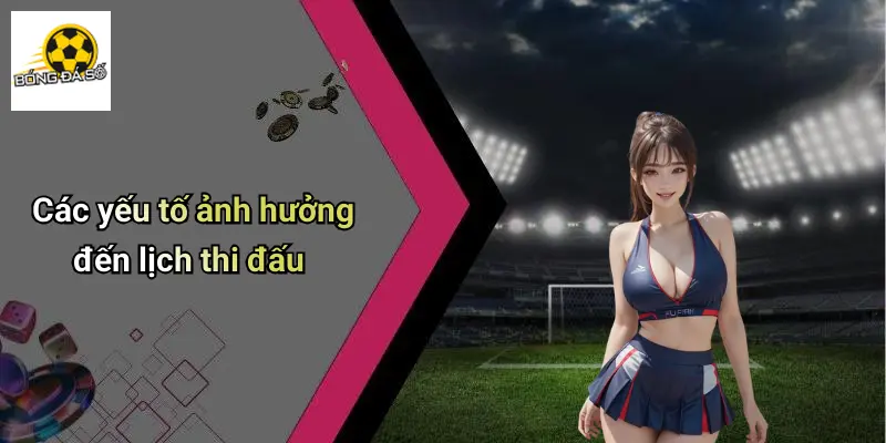 Các yếu tố ảnh hưởng đến lịch thi đấu