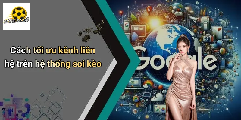 Cách tối ưu kênh liên hệ trên hệ thống soi kèo