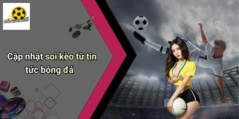 Cập nhật soi kèo từ tin tức bóng đá