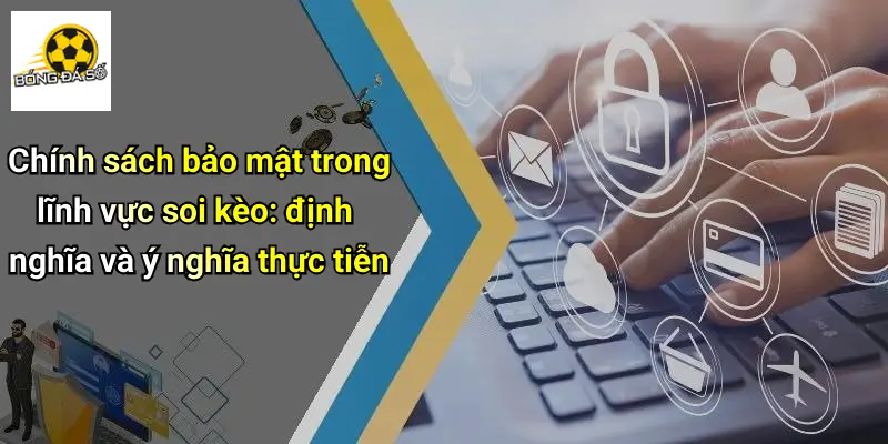 Chính sách bảo mật trong lĩnh vực soi kèo: định nghĩa và ý nghĩa thực tiễn