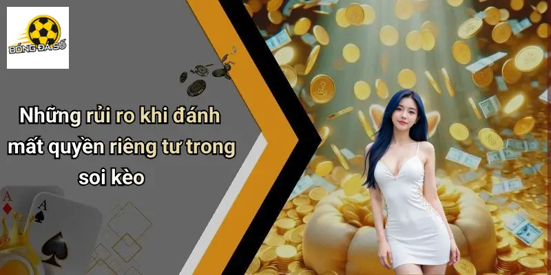 Những rủi ro khi đánh mất quyền riêng tư trong soi kèo
