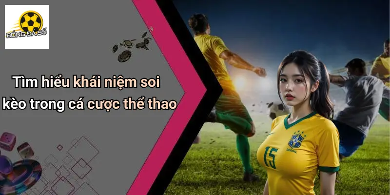 Tìm hiểu khái niệm soi kèo trong cá cược thể thao