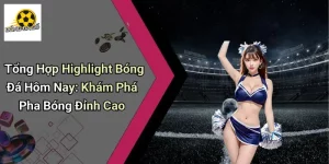 Tổng Hợp Highlight Bóng Đá Hôm Nay: Khám Phá Pha Bóng Đỉnh Cao