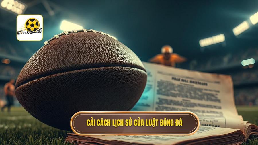 Sự thay đổi mang tính lịch sử của Luật bóng đá