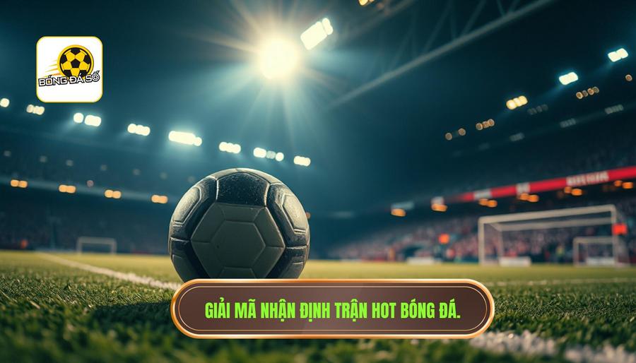 Nhận định trận hot là gì và tại sao lại quan trọng?