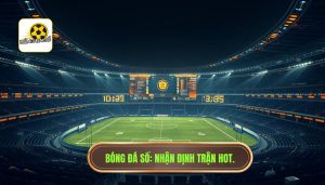 nhận định trận hot